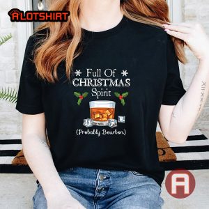 Full Of Christmas Probably Bourbon Wine Whiskey Scotch Beer Christmas Shirt