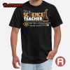 I’m A Science Teacher Just Like A Normal Teacher Except Much Cooler Teacher Quotes Shirt