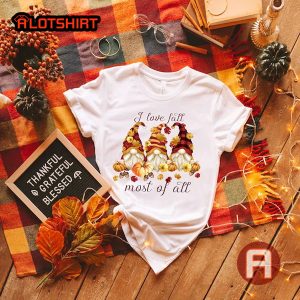 I Love Fall Most Of All Thanksgiving T-Shirt Fall Gnomes T-Shirt White