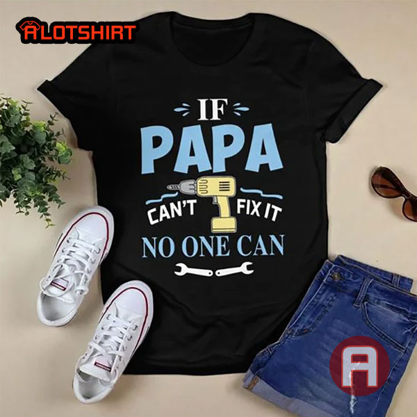 Personalized If Papa Can't Fix It No One Can Shirt For Father's Day