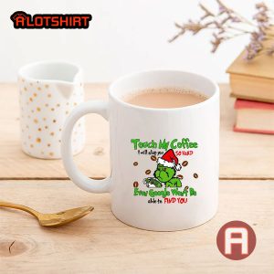 Touch My Coffee I Will Slap You So Hard Christmas Grinch Tea Coffee Mugs