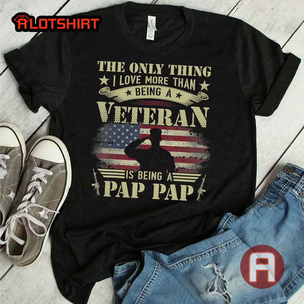 The Only Thing I Love More Than Being A Veteran PapPap Shirt