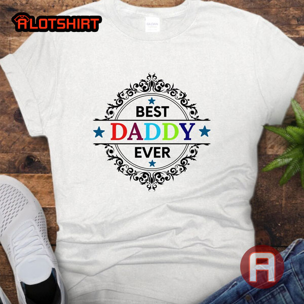 Best Daddy Ever Shirt Gift For Father's