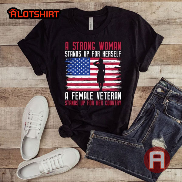 A Strong Woman Stands Up For Herself Veteran Shirt