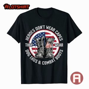 Heroes Don't Wear Capes They Wear Dog Tags & Combat Boots Veteran Shirt