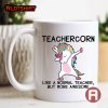 Teachercorn Like A Normal Teacher But More Awesome Mug