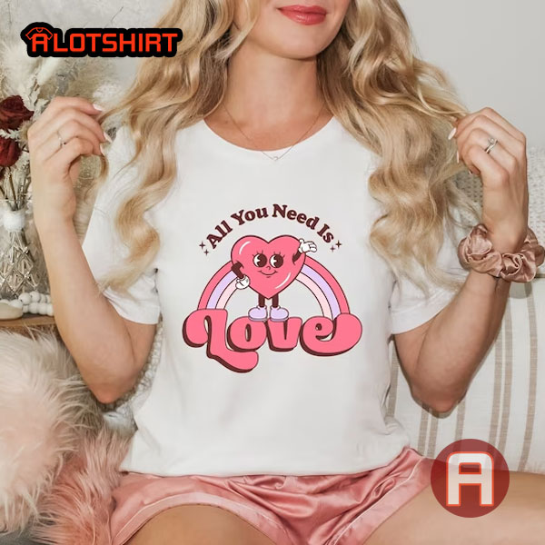 Love is All You Need Shirt For Valentine's Day