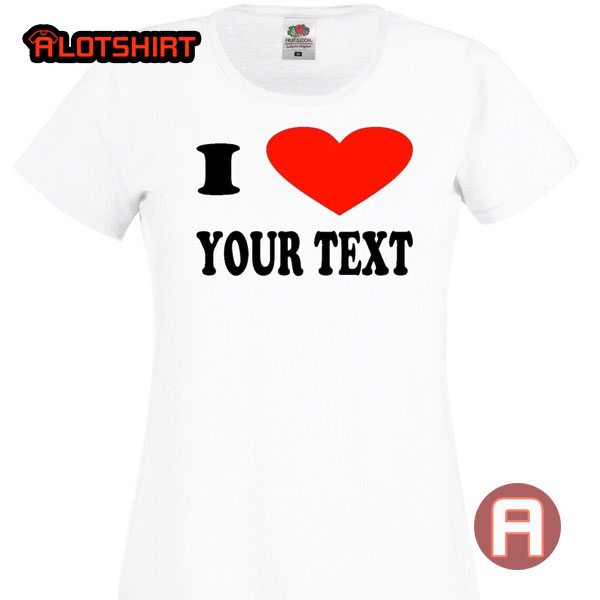 Personalized I Love Your Text Shirt